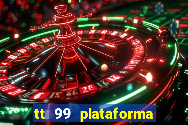 tt 99 plataforma de jogos